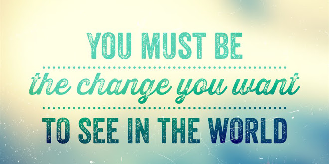 be the change you want to see in the world